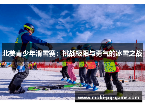 北美青少年滑雪赛：挑战极限与勇气的冰雪之战