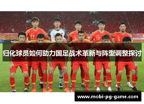 归化球员如何助力国足战术革新与阵型调整探讨