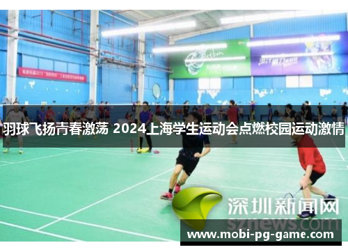羽球飞扬青春激荡 2024上海学生运动会点燃校园运动激情