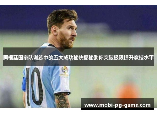 阿根廷国家队训练中的五大成功秘诀揭秘助你突破极限提升竞技水平