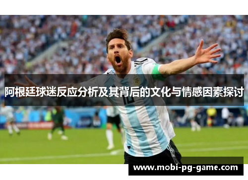 阿根廷球迷反应分析及其背后的文化与情感因素探讨