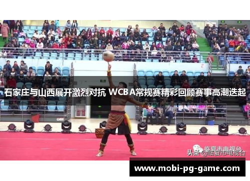 石家庄与山西展开激烈对抗 WCBA常规赛精彩回顾赛事高潮迭起