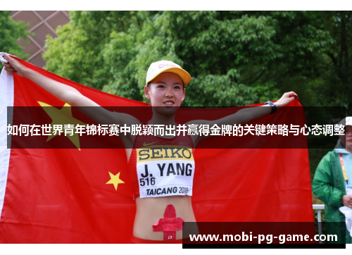 如何在世界青年锦标赛中脱颖而出并赢得金牌的关键策略与心态调整