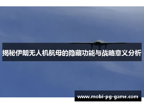 揭秘伊朗无人机航母的隐藏功能与战略意义分析