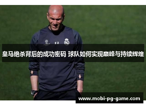 皇马绝杀背后的成功密码 球队如何实现巅峰与持续辉煌