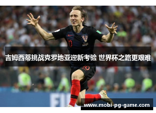 吉姆西蒂挑战克罗地亚迎新考验 世界杯之路更艰难