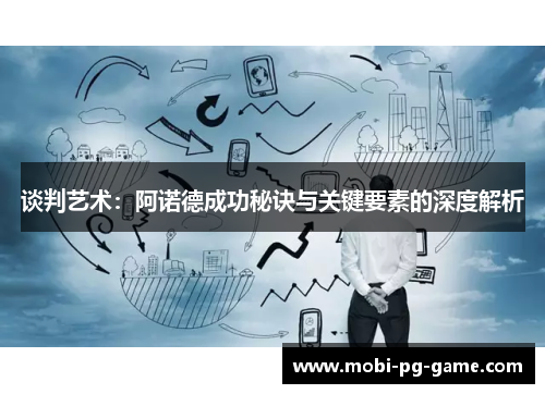 谈判艺术:阿诺德成功秘诀与关键要素的深度解析 谈判艺术:阿诺德成功秘诀与关键要素的深度解析