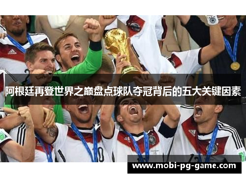 阿根廷再登世界之巅盘点球队夺冠背后的五大关键因素