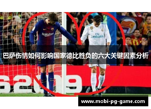巴萨伤情如何影响国家德比胜负的六大关键因素分析