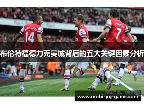 布伦特福德力克曼城背后的五大关键因素分析