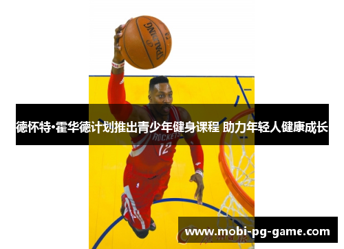 德怀特·霍华德计划推出青少年健身课程 助力年轻人健康成长