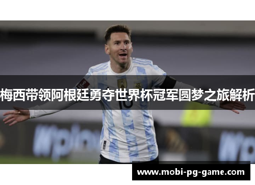 梅西带领阿根廷勇夺世界杯冠军圆梦之旅解析 梅西带领阿根廷勇夺世界杯冠军圆梦之旅解析