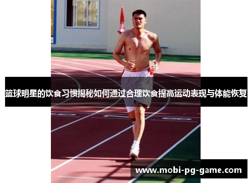 篮球明星的饮食习惯揭秘如何通过合理饮食提高运动表现与体能恢复 篮球明星的饮食习惯揭秘如何通过合理饮食提高运动表现与体能恢复