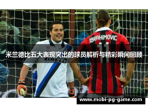 米兰德比五大表现突出的球员解析与精彩瞬间回顾